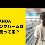 NANOAクレンジングバームはどこで売ってる？マツキヨなど販売店チェック